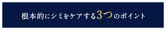 根本的にシミをケアする3つのポイント