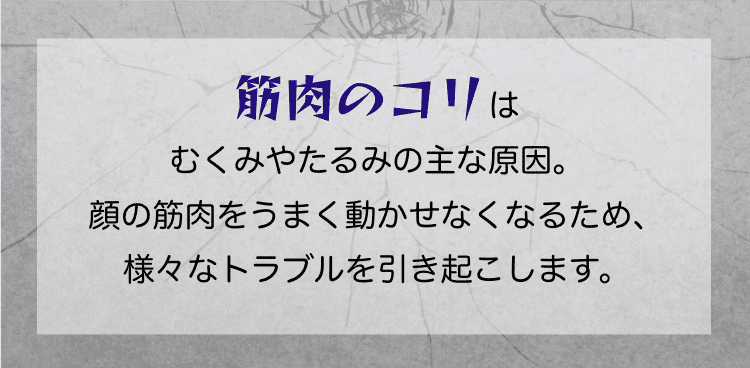 筋肉のコリはむくみやたるみの主な原因。