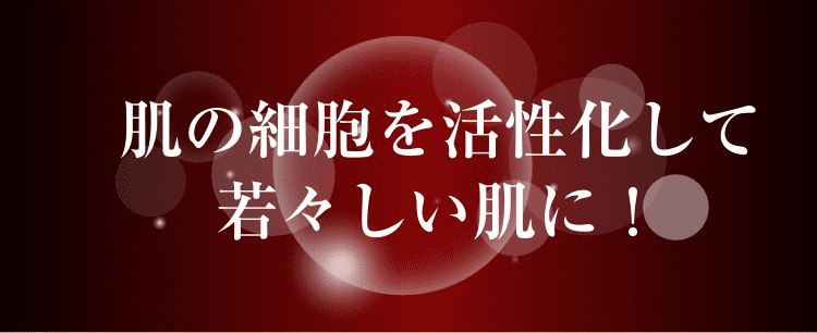 肌の細胞を活性化して若々しい肌に！